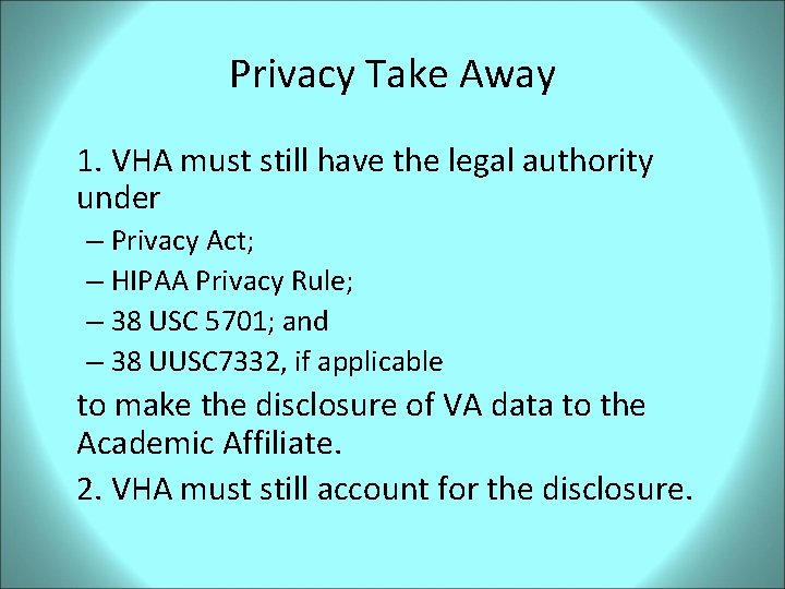 Privacy Take Away 1. VHA must still have the legal authority under – Privacy