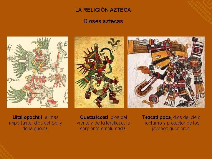 LA RELIGIÓN AZTECA Dioses aztecas Uitzilopochtli, el más importante, dios del Sol y de
