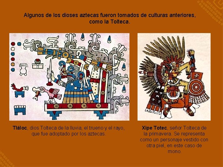 Algunos de los dioses aztecas fueron tomados de culturas anteriores, como la Tolteca. Tláloc,