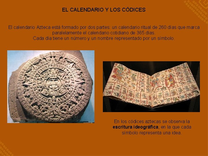 EL CALENDARIO Y LOS CÓDICES El calendario Azteca está formado por dos partes: un