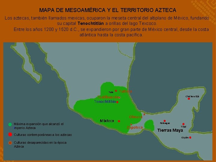 MAPA DE MESOAMÉRICA Y EL TERRITORIO AZTECA Los aztecas, también llamados mexicas, ocuparon la