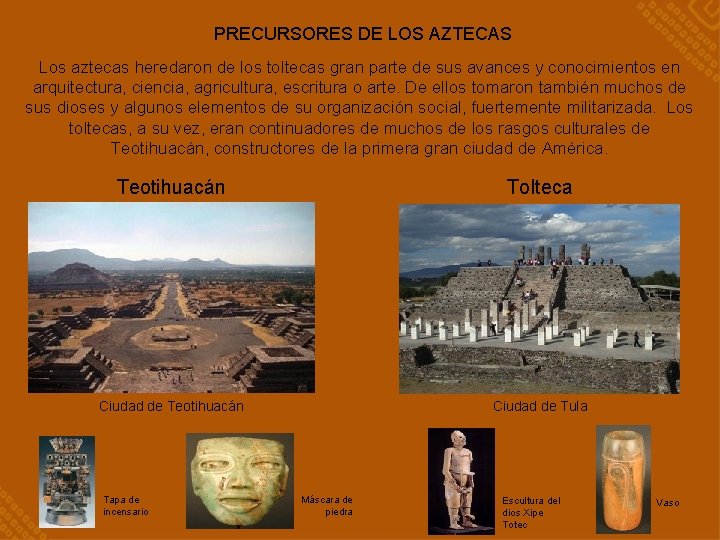 PRECURSORES DE LOS AZTECAS Los aztecas heredaron de los toltecas gran parte de sus