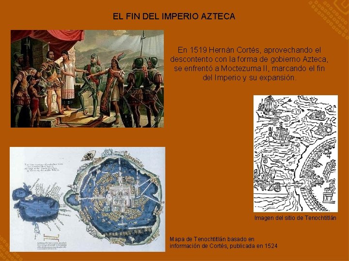 EL FIN DEL IMPERIO AZTECA En 1519 Hernán Cortés, aprovechando el descontento con la