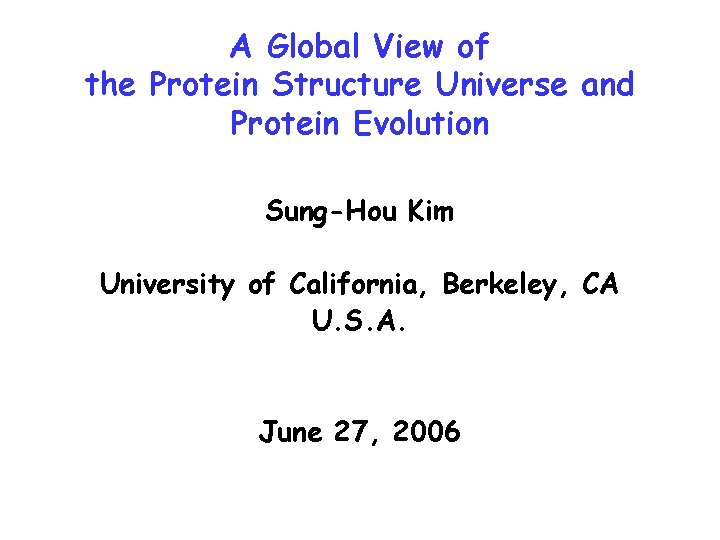 A Global View of the Protein Structure Universe and Protein Evolution Sung-Hou Kim University