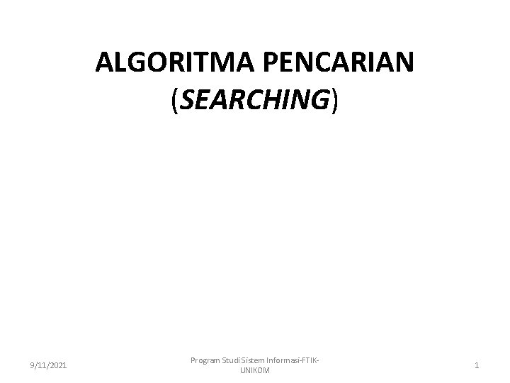 ALGORITMA PENCARIAN (SEARCHING) 9/11/2021 Program Studi Sistem Informasi-FTIKUNIKOM 1 