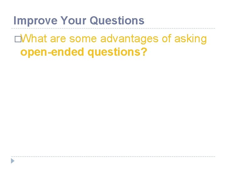 Improve Your Questions �What are some advantages of asking open-ended questions? 