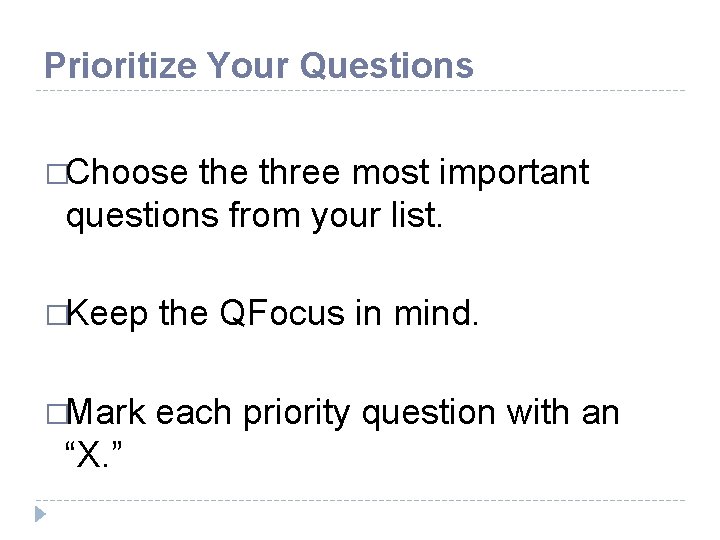 Prioritize Your Questions �Choose three most important questions from your list. �Keep the QFocus