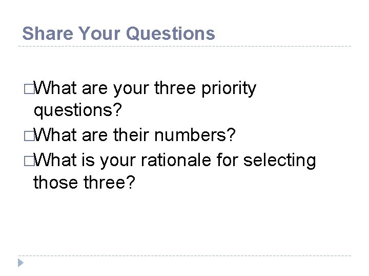 Share Your Questions �What are your three priority questions? �What are their numbers? �What