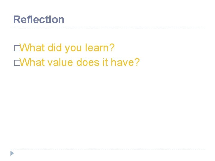 Reflection �What did you learn? �What value does it have? 