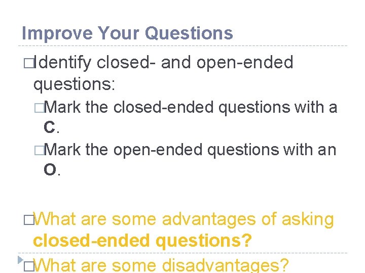 Improve Your Questions �Identify closed- and open-ended questions: �Mark the closed-ended questions with a