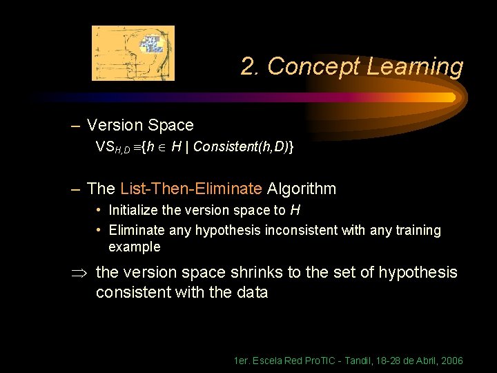 2. Concept Learning – Version Space VSH, D {h H | Consistent(h, D)} –