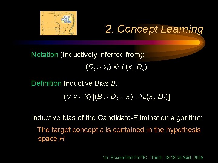 2. Concept Learning Notation (Inductively inferred from): (Dc xi) L(xi, Dc) Definition Inductive Bias