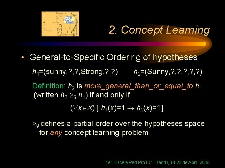 2. Concept Learning • General-to-Specific Ordering of hypotheses h 1=(sunny, ? , Strong, ?