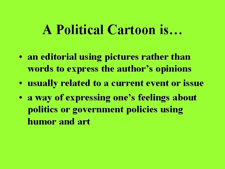 A Political Cartoon is… • an editorial using pictures rather than words to express