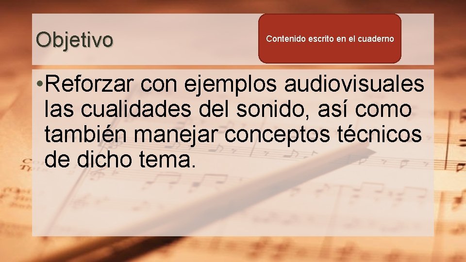 Objetivo Contenido escrito en el cuaderno • Reforzar con ejemplos audiovisuales las cualidades del