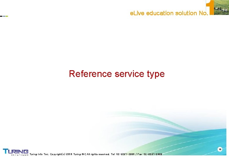 e. Live education solution No. Reference service type 18 Turing Info Tec. Copyright(c) 2008