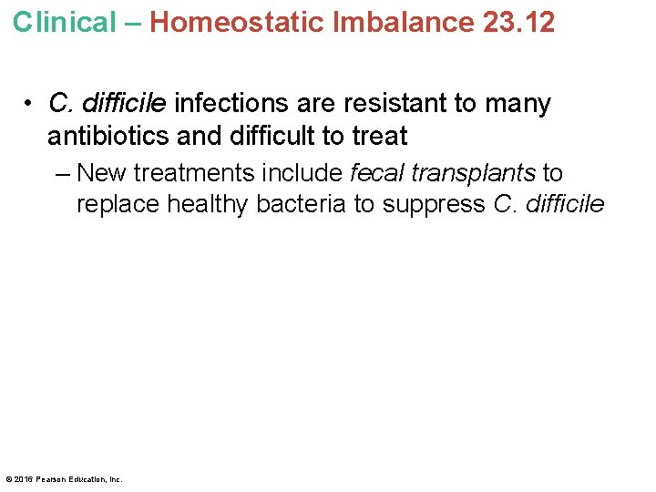 Clinical – Homeostatic Imbalance 23. 12 • C. difficile infections are resistant to many