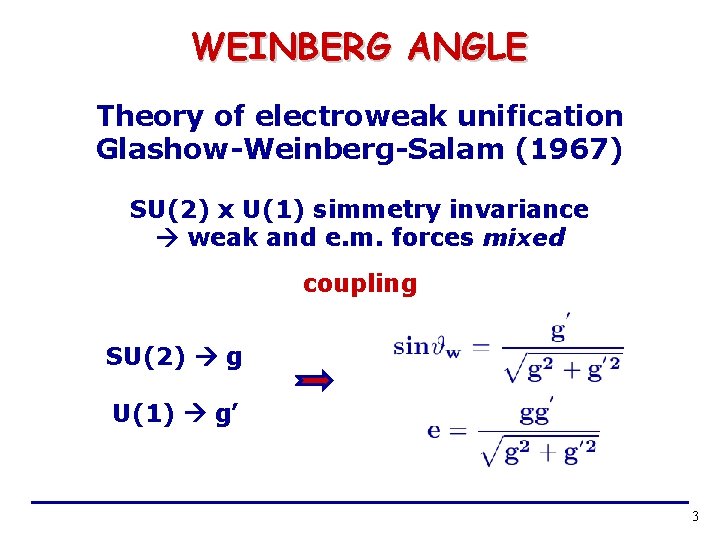 WEINBERG ANGLE Theory of electroweak unification Glashow-Weinberg-Salam (1967) SU(2) x U(1) simmetry invariance weak