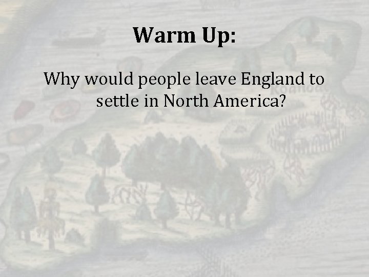 Warm Up: Why would people leave England to settle in North America? 