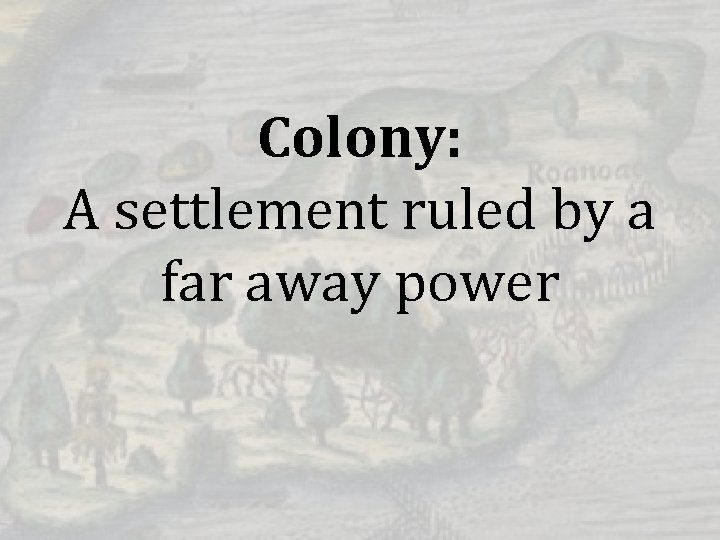 Colony: A settlement ruled by a far away power 