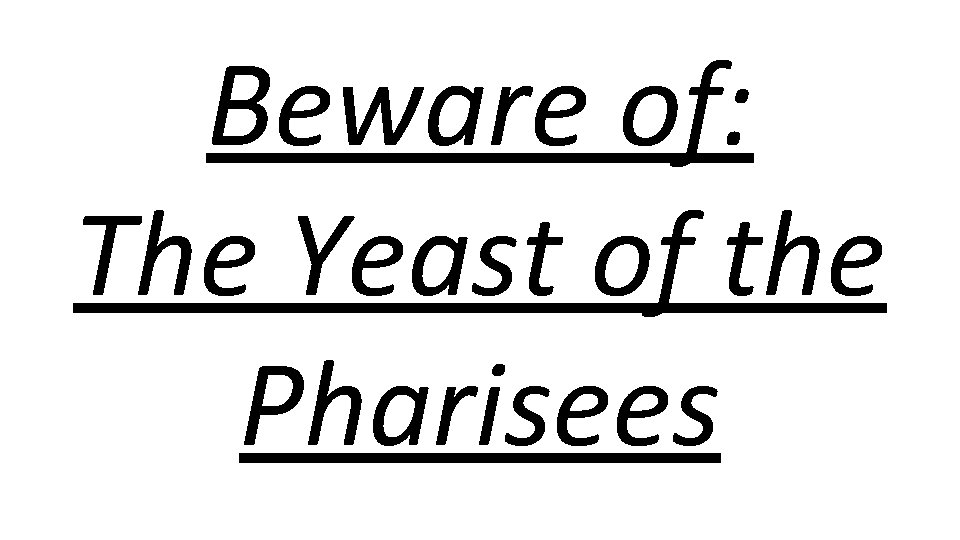 Beware of: The Yeast of the Pharisees 