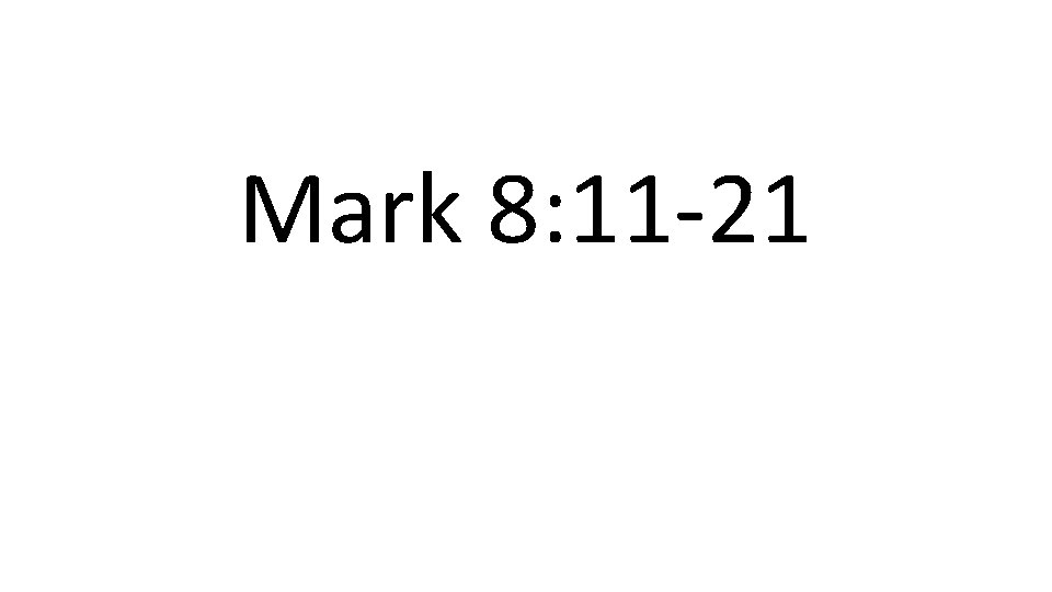 Mark 8: 11 -21 