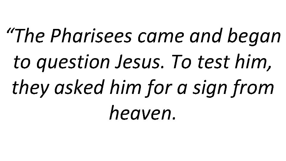 “The Pharisees came and began to question Jesus. To test him, they asked him