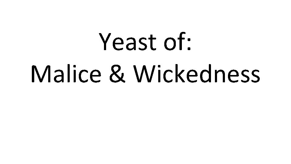 Yeast of: Malice & Wickedness 