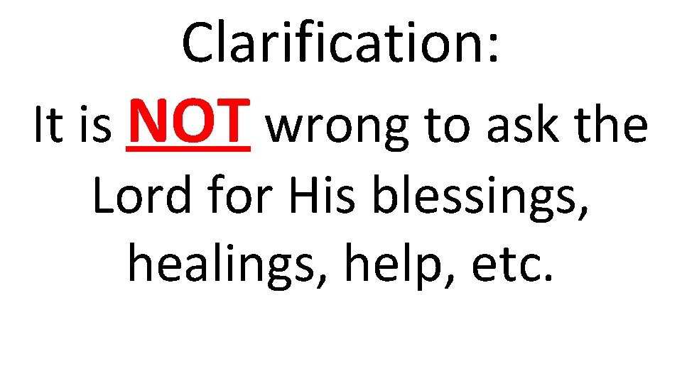 Clarification: It is NOT wrong to ask the Lord for His blessings, healings, help,