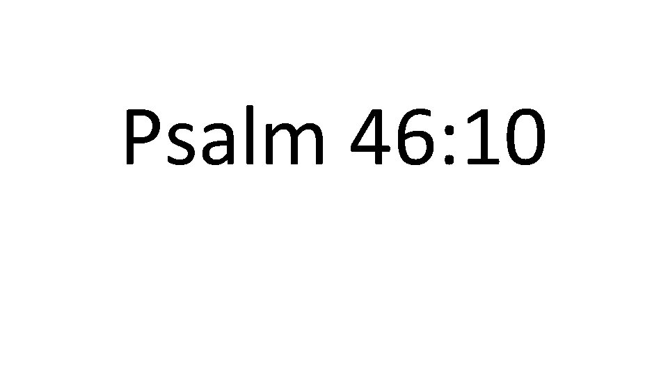 Psalm 46: 10 