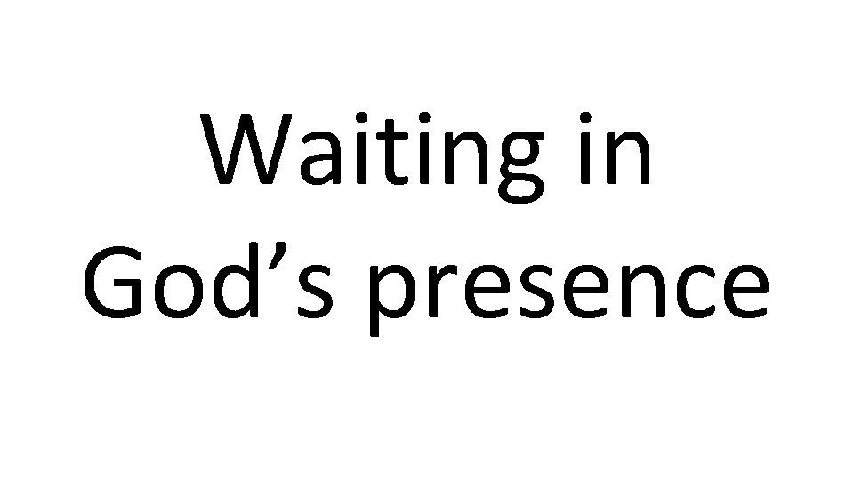 Waiting in God’s presence 