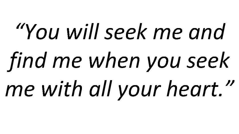 “You will seek me and find me when you seek me with all your