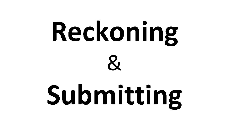 Reckoning & Submitting 