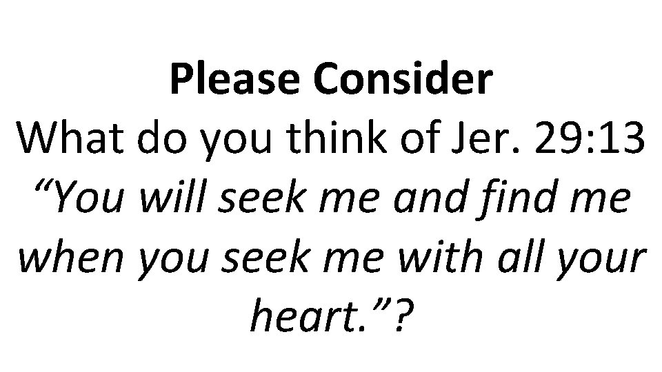 Please Consider What do you think of Jer. 29: 13 “You will seek me