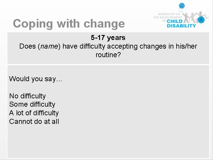 Coping with change 5 -17 years Does (name) have difficulty accepting changes in his/her