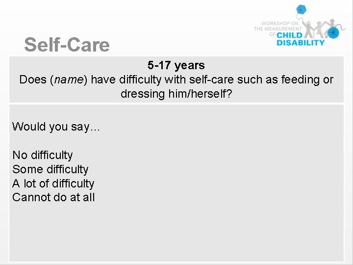 Self-Care 5 -17 years Does (name) have difficulty with self-care such as feeding or