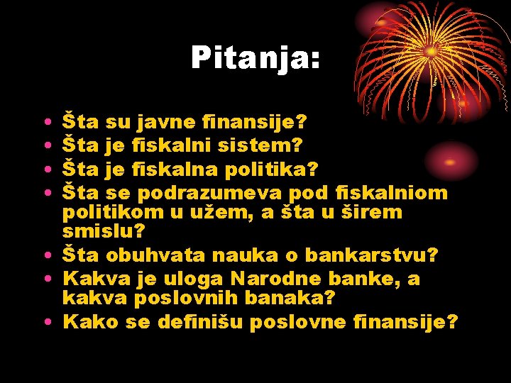 Pitanja: • • Šta su javne finansije? Šta je fiskalni sistem? Šta je fiskalna