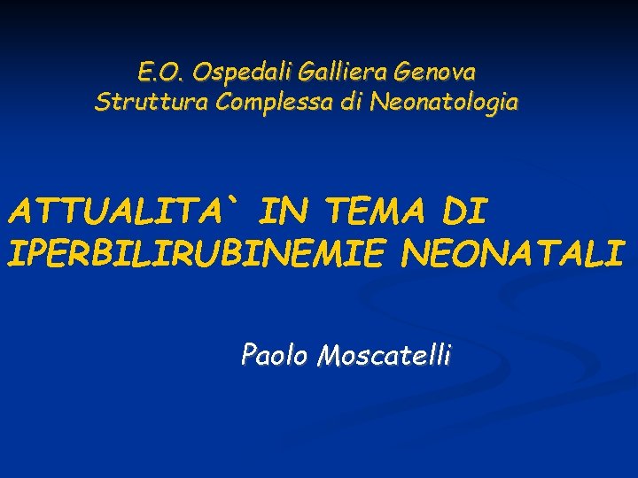 E. O. Ospedali Galliera Genova Struttura Complessa di Neonatologia ATTUALITA` IN TEMA DI IPERBILIRUBINEMIE