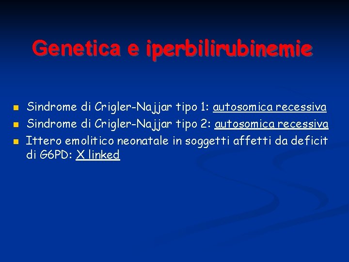 Genetica e iperbilirubinemie Sindrome di Crigler-Najjar tipo 1: autosomica recessiva Sindrome di Crigler-Najjar tipo