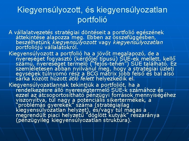 Kiegyensúlyozott, és kiegyensúlyozatlan portfolió A vállalatvezetés stratégiai döntéseit a portfolió egészének áttekintése alapozza meg.