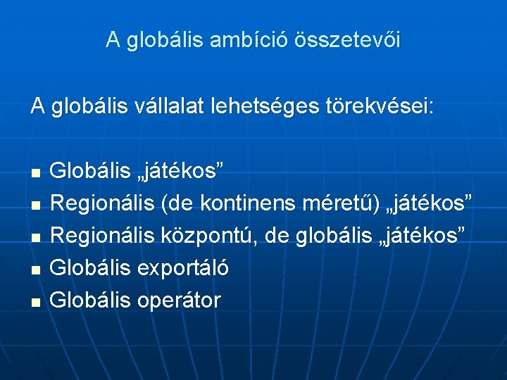 A globális ambíció összetevői A globális vállalat lehetséges törekvései: n n n Globális „játékos”