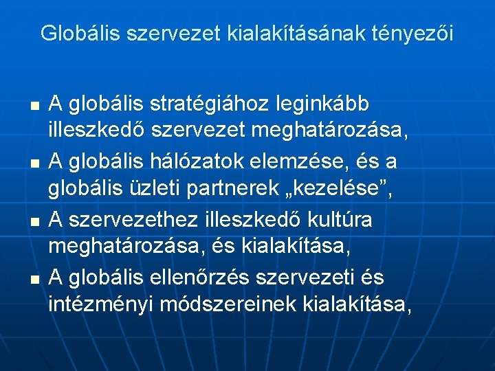 Globális szervezet kialakításának tényezői n n A globális stratégiához leginkább illeszkedő szervezet meghatározása, A