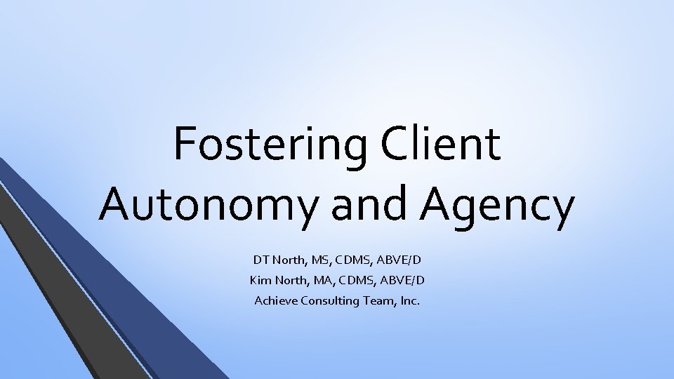 Fostering Client Autonomy and Agency DT North, MS, CDMS, ABVE/D Kim North, MA, CDMS,