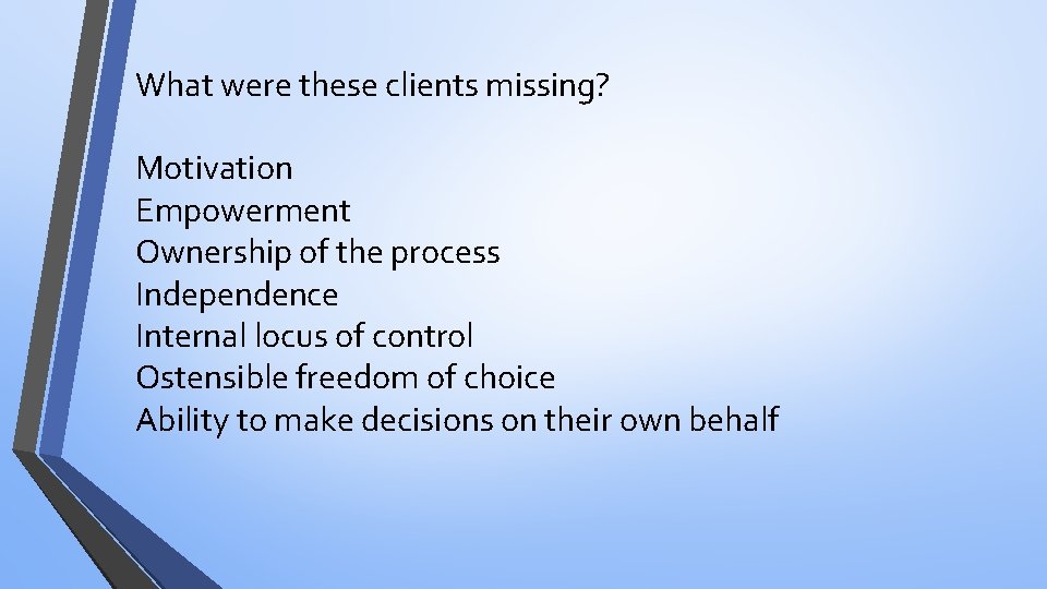 What were these clients missing? Motivation Empowerment Ownership of the process Independence Internal locus