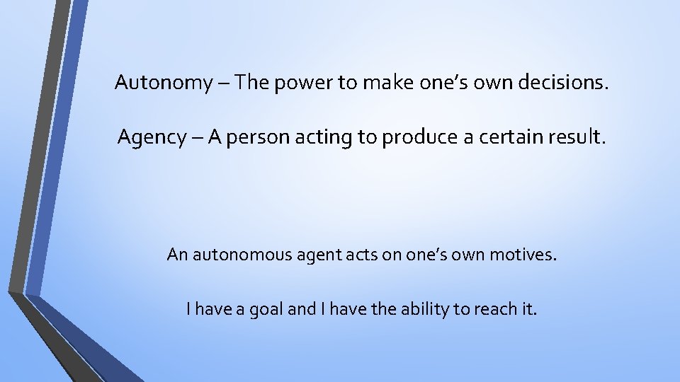 Autonomy – The power to make one’s own decisions. Agency – A person acting