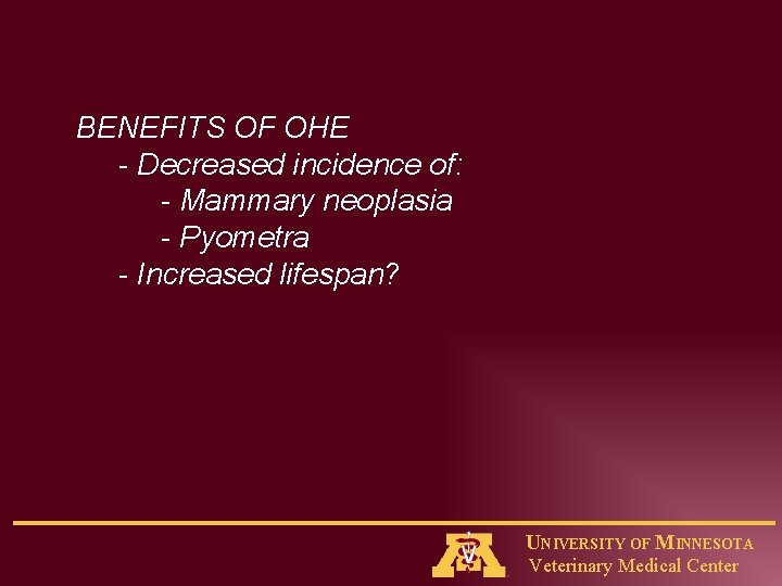 BENEFITS OF OHE - Decreased incidence of: - Mammary neoplasia - Pyometra - Increased