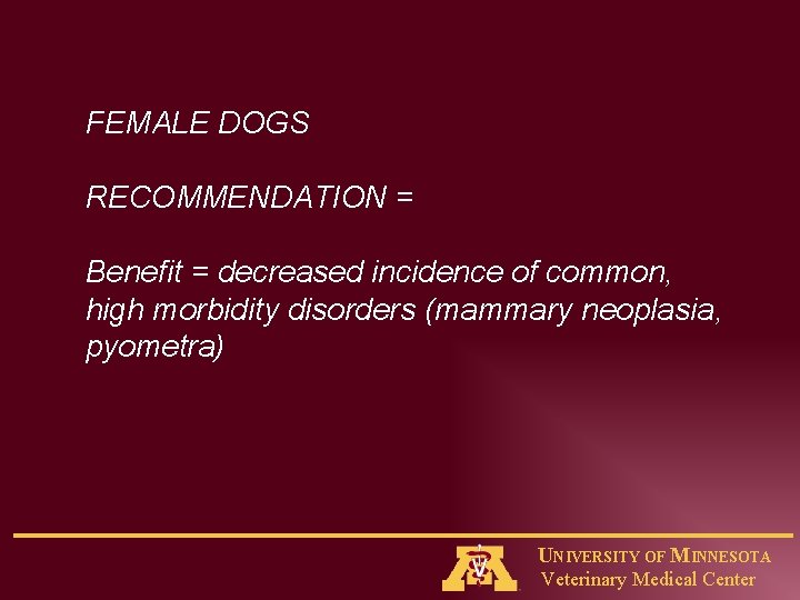 FEMALE DOGS RECOMMENDATION = Benefit = decreased incidence of common, high morbidity disorders (mammary