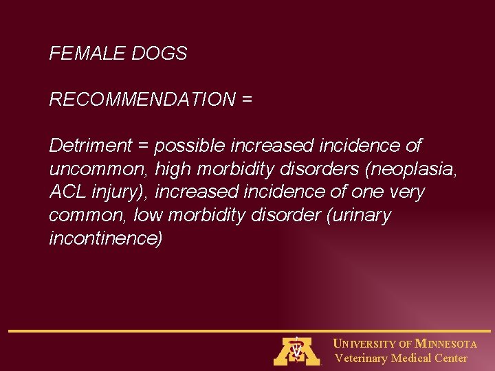 FEMALE DOGS RECOMMENDATION = Detriment = possible increased incidence of uncommon, high morbidity disorders