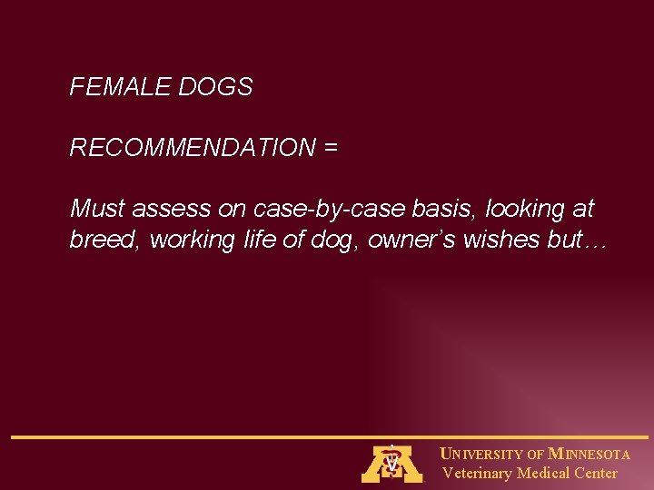 FEMALE DOGS RECOMMENDATION = Must assess on case-by-case basis, looking at breed, working life