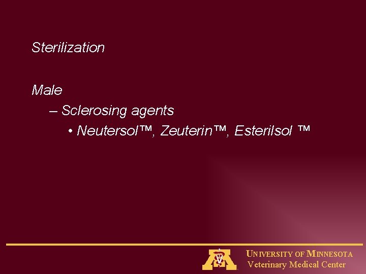 Sterilization Male – Sclerosing agents • Neutersol™, Zeuterin™, Esterilsol ™ UNIVERSITY OF MINNESOTA Veterinary